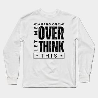 Hang On. Let Me Overthink This. Distressed Vintage Retro Typography Funny Introvert Long Sleeve T-Shirt